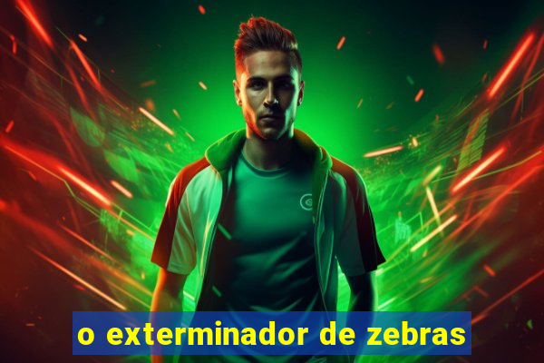 o exterminador de zebras